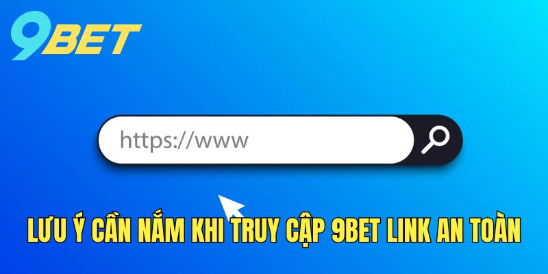luu-y-hoi-vien-can-nam-khi-truy-cap-duong-dan-vao-9bet
